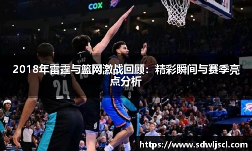 2018年雷霆与篮网激战回顾：精彩瞬间与赛季亮点分析