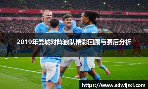 2019年曼城对阵狼队精彩回顾与赛后分析